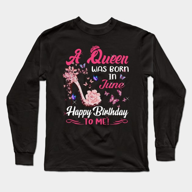 Womens A Queen Was Born In June Happy Birthday To Me Long Sleeve T-Shirt by HomerNewbergereq